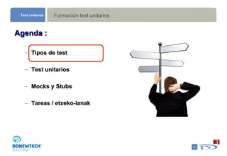 Formación test unitarios Test unitarios Agenda : Tipos de test  Test unitarios Mocks y Stubs Tareas / etxeko-lanak 