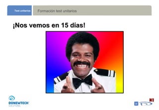 Formación test unitarios Test unitarios ¡Nos vemos en 15 días! 