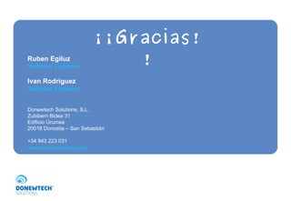 Ruben Egiluz Software Engineer Ivan Rodriguez Software Engineer Donewtech Solutions, S.L. Zubiberri Bidea 31 Edificio Urumea 20018 Donostia – San Sebastián +34 943 223 031 www.donewtech.com ¡¡Gracias!! 
