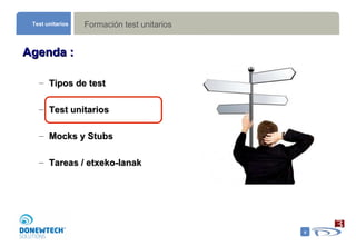 Formación test unitarios Test unitarios Agenda : Tipos de test  Test unitarios Mocks y Stubs Tareas / etxeko-lanak 