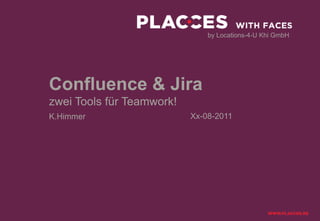 by Locations-4-U Khi GmbH




Confluence & Jira
zwei Tools für Teamwork!
K.Himmer                   Xx-08-2011
 