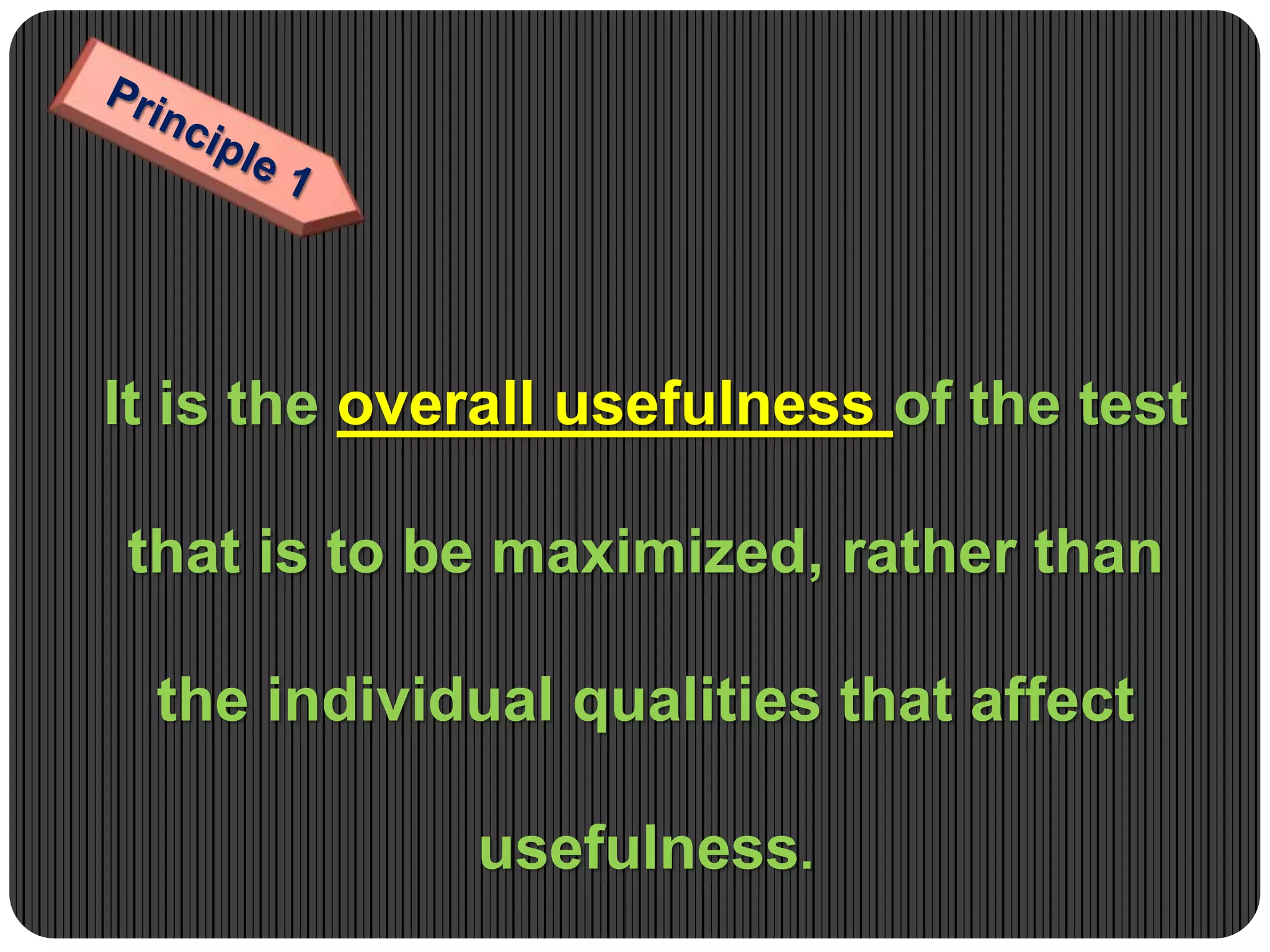 It is the overall usefulness of the test
that is to be maximized, rather than
the individual qualities that affect
usefulness.
 