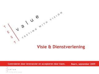 Visie & Dienstverlening Baarn, september 2009 Controleren door leverancier en accepteren door klant. 