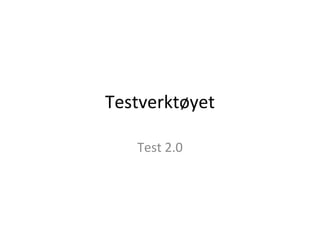 Testverktøyet

   Test 2.0
 