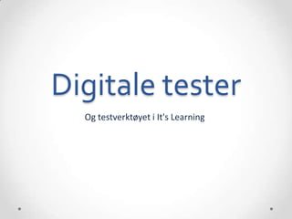 Digitale tester
  Og testverktøyet i It's Learning
 