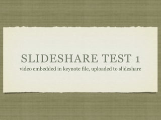 SLIDESHARE TEST 1
video embedded in keynote file, uploaded to slideshare
 