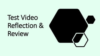 Test Video
Reflection &
Review
 