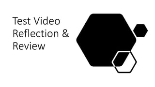 Test Video
Reflection &
Review
 