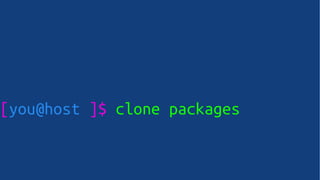 [you@host ]$ clone packages
 