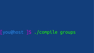 [you@host ]$ ./compile groups
 