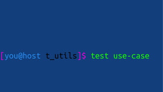 [you@host t_utils]$ test use-case
 