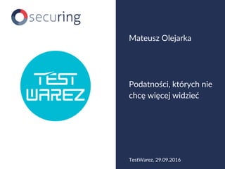 Podatności, których nie
chcę więcej widzieć
Mateusz Olejarka
TestWarez, 29.09.2016
 