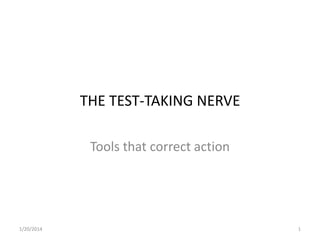 THE TEST-TAKING NERVE
Tools that correct action

1/20/2014

1

 