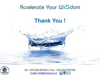 Thank You !




Tel.: +972-(0)3-9072613 / Fax.: +972-(0)3-9747783
       E-mail: info@testwise.co.il          .
 