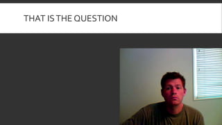 THAT ISTHE QUESTION
 