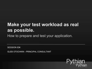 Make your test workload as real
as possible.
How to prepare and test your application.
SESSION ID#:
GLEB OTOCHKIN - PRINCIPAL CONSULTANT
 