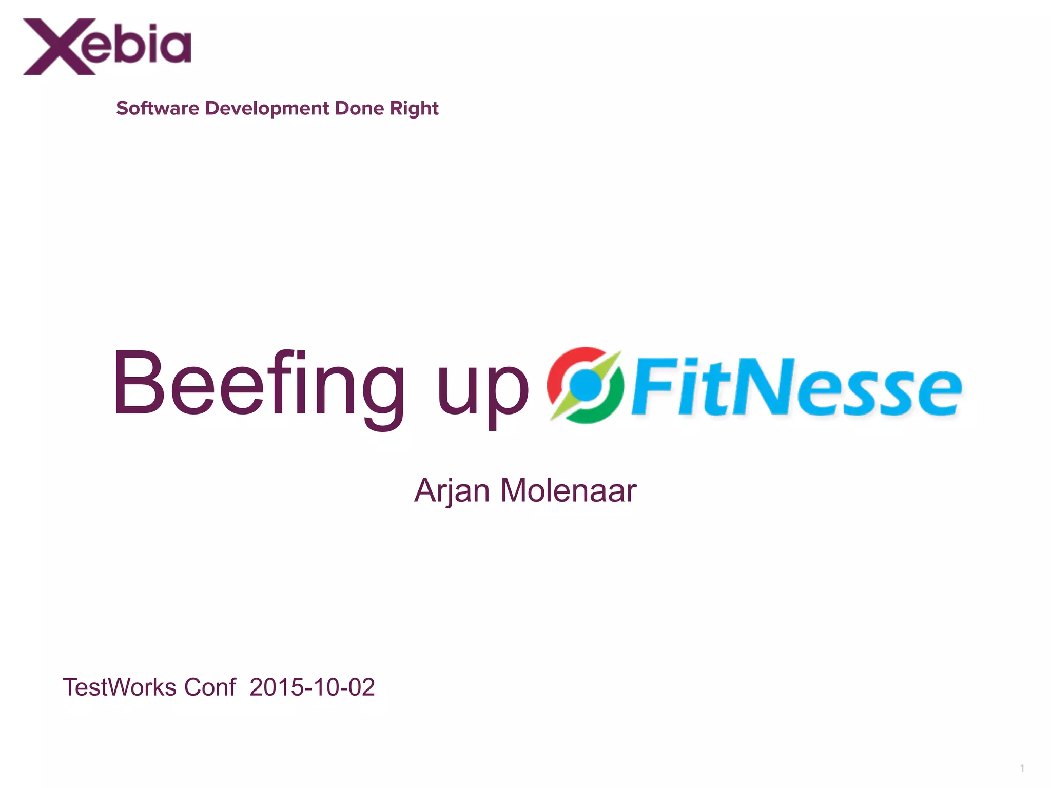 Software Development Done Right
Beefing up
1
TestWorks Conf 2015-10-02
Arjan Molenaar