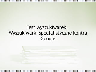 Test wyszukiwarek.  Wyszukiwarki specjalistyczne kontra Google 