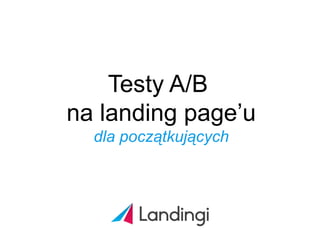 Testy A/B
na landing page’u
dla początkujących

 