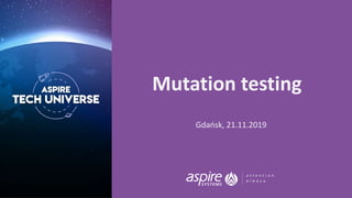 Mutation testing
Gdańsk, 21.11.2019
 