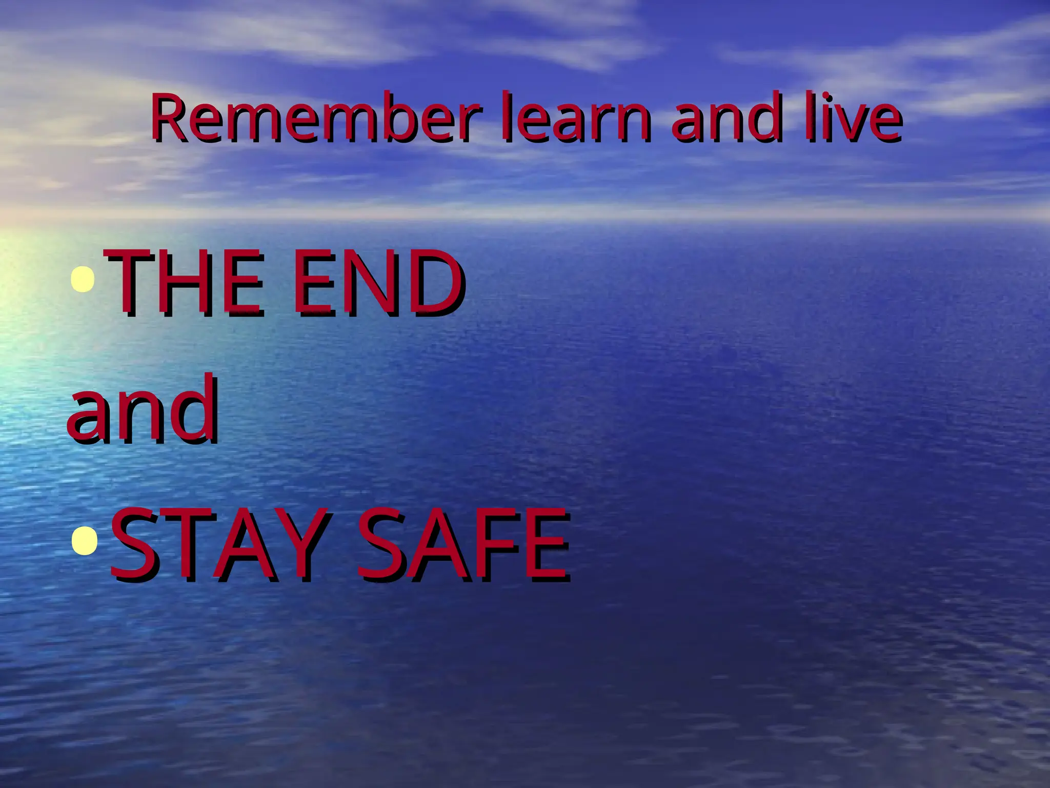 Remember learn and live
Remember learn and live
•THE END
THE END
and
and
•STAY SAFE
STAY SAFE
 