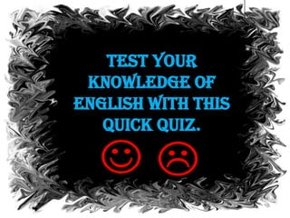 Test your
 knowledge of
English with this
   quick quiz.
 