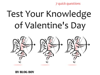 BY BLOG BOY
Test Your Knowledge
of Valentine's Day
7 quick questions
 