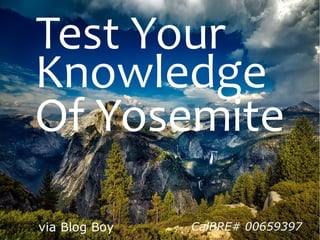 Knowledge
Of Yosemite
via Blog Boy CalBRE# 00659397
Test Your
 