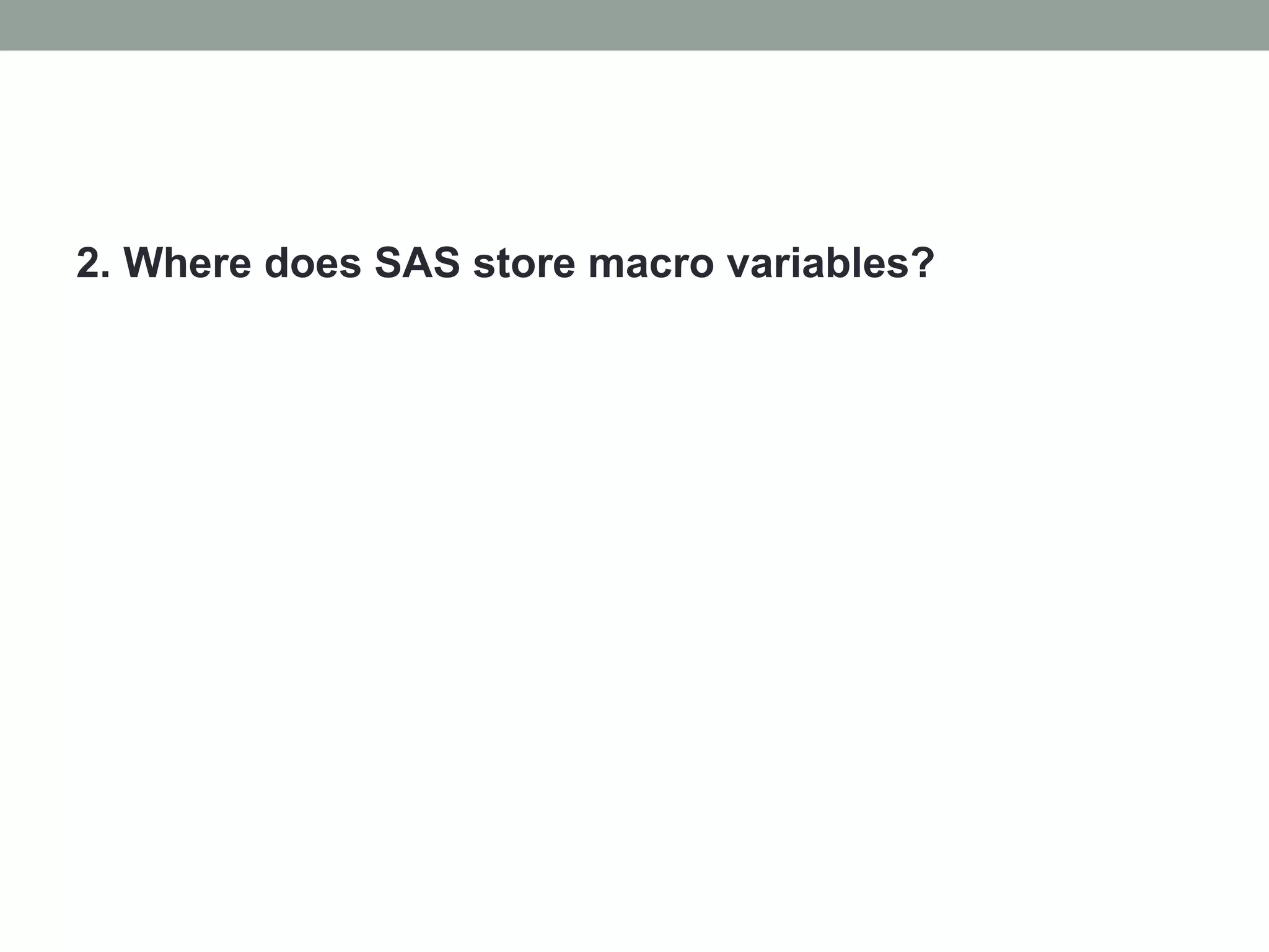 2. Where does SAS store macro variables?
 