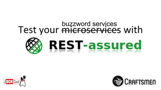 Test your microservices with
buzzword services
 
