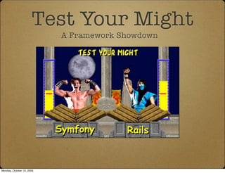Test Your Might
                           A Framework Showdown




Monday, October 19, 2009
 