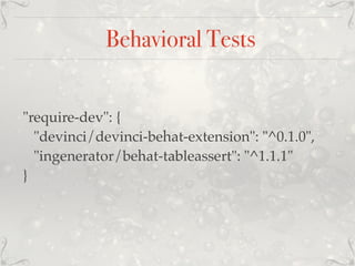 Behavioral Tests
"require-dev": {
"devinci/devinci-behat-extension": "^0.1.0",
"ingenerator/behat-tableassert": "^1.1.1"
}
 
