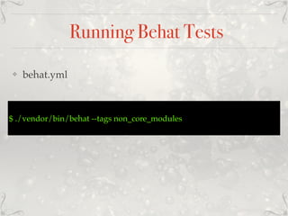 Running Behat Tests
❖ behat.yml
$ ./vendor/bin/behat --tags non_core_modules
 