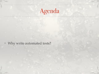 Agenda
❖ Why write automated tests?
 