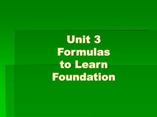 Unit 3
Formulas
to Learn
Foundation
 