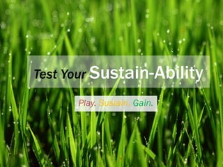 Test Your Sustain-Ability

      Play. Sustain. Gain.
 