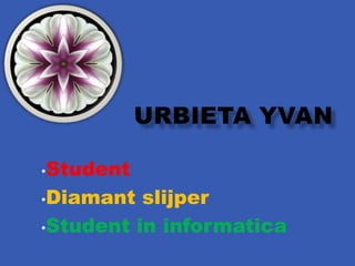 •Student

•Diamant  slijper
•Student in informatica
 