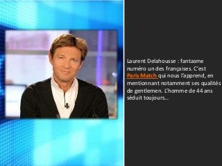 Laurent Delahousse : fantasme
numéro un des françaises. C’est
Paris Match qui nous l’apprend, en
mentionnant notamment ses qualités
de gentlemen. L’homme de 44 ans
séduit toujours…

 