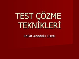 TEST ÇÖZME  TEKNİKLERİ Kelkit Anadolu Lisesi 