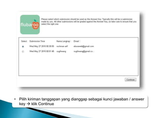 • Pilih kiriman tanggapan yang dianggap sebagai kunci jawaban / answer
key  klik Continue
 