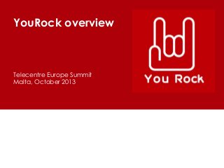 YouRock overview

Telecentre Europe Summit
Malta, October 2013

 