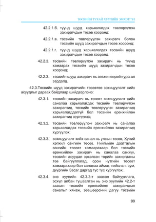 ÒªÑÂÈÉÍ ÒÓÕÀÉ ÕÓÓËÈÉÍ ÝÌÕÝÒÃÝË
99
42.2.1.á. ò¿¿íä øóóä õàðüÿàëàãäàõ òºâëºð¿¿ëýí
çàõèðàã÷äûí òºñºâ õîîðîíä;
42.2.1.â. òºñâèéí òºâëºð¿¿ëýí çàõèðàã÷ áîëîí
òºñâèéí øóóä çàõèðàã÷äûí òºñºâ õîîðîíä;
42.2.1.ã. ò¿¿íä øóóä õàðüÿàëàãäàõ òºñâèéí øóóä
çàõèðàã÷äûí òºñºâ õîîðîíä.
42.2.2. òºñâèéí òºâëºð¿¿ëýí çàõèðàã÷ íü ò¿¿íä
õàìààðàõ òºñâèéí øóóä çàõèðàã÷äûí òºñºâ
õîîðîíä;
42.2.3. òºñâèéí øóóä çàõèðàã÷ íü çºâõºí ººðèéí óðñãàë
çàðäàëä.
42.3.Òºñâèéí øóóä çàõèðàã÷èéí òºñºâòºº çîõèöóóëàëò õèéõ
àñóóäëûã äàðààõ áàéäëààð øèéäâýðëýíý:
42.3.1. òºñâèéí çàõèðàã÷ íü òºñºâò çîõèöóóëàëò õèéõ
ñàíàëàà õàðüÿàëàãäàõ òºñâèéí òºâëºð¿¿ëýí
çàõèðàã÷èä, òºñâèéí òºâëºð¿¿ëýí çàõèðàã÷èä
õàðüÿàëàãääàãã¿é áîë òºñâèéí åðºíõèéëºí
çàõèðàã÷èä õ¿ðã¿¿ëýõ;
42.3.2. òºñâèéí òºâëºð¿¿ëýí çàõèðàã÷ íü ñàíàëàà
õàðüÿàëàãäàõ òºñâèéí åðºíõèéëºí çàõèðàã÷èä
õ¿ðã¿¿ëýõ;
42.3.3. çîõèöóóëàëò õèéõ ñàíàë íü óëñûí òºñºâ, Õ¿íèé
õºãæèë ñàíãèéí òºñºâ, Íèéãìèéí äààòãàëûí
ñàíãèéí òºñºâò õàìààðàõààð áîë òºñâèéí
åðºíõèéëºí çàõèðàã÷ íü ñàíàëàà ñàíõ¿¿,
òºñâèéí àñóóäàë ýðõýëñýí òºðèéí çàõèðãààíû
òºâ áàéãóóëëàãàä, îðîí íóòãèéí òºñºâò
õàìààðàõààð áîë ñàíàëàà àéìàã, íèéñëýë, ñóì,
ä¿¿ðãèéí Çàñàã äàðãàä òóñ òóñ õ¿ðã¿¿ëýõ;
42.3.4. ýíý õóóëèéí 42.3.3-ò çààñàí áàéãóóëëàãà,
ýñõ¿ë àëáàí òóøààëòàí íü ýíý õóóëèéí 42.2-ò
çààñàí òºñâèéí åðºíõèéëºí çàõèðàã÷äûí
ñàíàëûã õÿíàæ, çºâøººðñíèé äàãóó òºñâèéí
 