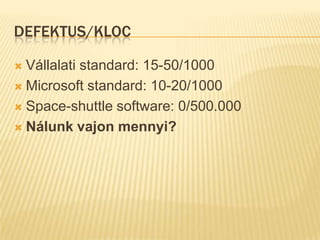 Defektus/KLOC<br />Vállalati standard: 15-50/1000<br />Microsoft standard: 10-20/1000<br />Space-shuttle software: 0/500.0...