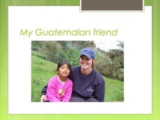 My Guatemalan friend
 