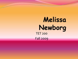 Melissa Newborg TET 200 Fall 2009 