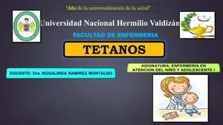 Universidad Nacional Hermilio Valdizán
FACULTAD DE ENFERMERIA
TETANOS
“Año de la universalización de la salud”
 