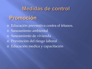  Educación preventiva contra el tétanos.
 Saneamiento ambiental
 Saneamiento de vivienda
 Prevención del riesgo laboral
 Educación medica y capacitación
 