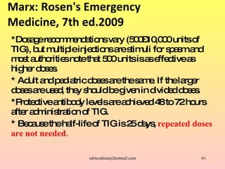 Marx: Rosen's Emergency Medicine, 7th ed.2009 *Dosage recommendations vary (500–10,000 units of TIG), but multiple injecti...