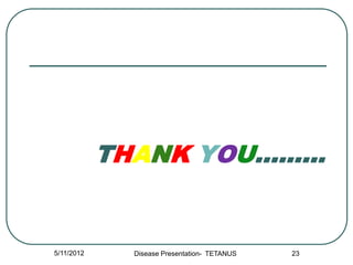 THANK YOU………


5/11/2012     Disease Presentation- TETANUS   23
 