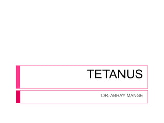 TETANUS
DR. ABHAY MANGE

 